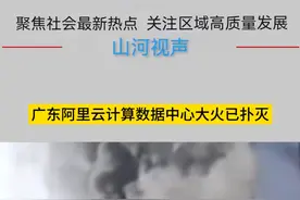 广东阿里云计算数据中心大火已扑灭视频封面