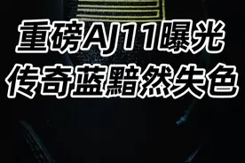重磅AJ11曝光，传奇蓝黯然失色！ #AJ #球鞋 #潮流 #时尚新生来报到视频封面