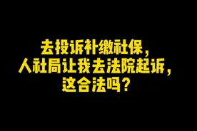 去投诉补缴社保，人社局让我去法院起诉，这合法吗？ #社保 #社保知识 #社保补缴 #退休 #养老金视频封面