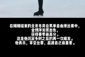 金博洋：超越自己最重要
在刚刚结束的北京冬奥会男单自由滑比赛中，金博洋发挥出色，获得赛季最高分。这是他沉寂多时之后的再一次爆发。他表示，享受比赛，超越自己最重要。#北京冬奥会 #花样滑冰 视频封面