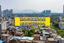 清远洲心作用越发凸显，是清城区经济中心！#清远东城街道视频封面