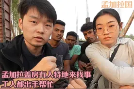 孟加拉盖房有人特地来找事，工人都出手帮忙，被保护的感觉真好视频封面