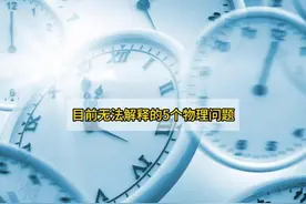目前无法解释的5个物理问题，每一个都困扰科学家上百年的时间