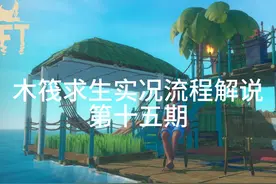 木筏求生实况流程解说第十五期：第三任务岛解锁生物燃料视频封面