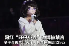 网红“旺仔小乔”微博被禁言 多平台被禁止关注，抖音掉粉超439万 其蒙面演唱会已延期 公开道歉信被指查重率达97%