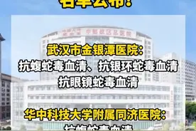 武汉这些医院可以打抗蛇毒血清，名单公布！#抗蛇毒血清  #毒蛇咬伤