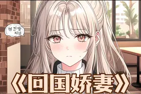 和渣男离婚后，女孩马甲掉了一地 #回国娇妻 #二次元 #漫画解说视频封面