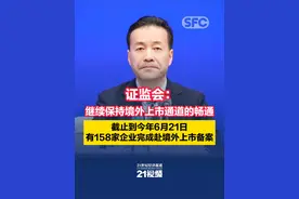 证监会：继续保持境外上市通道的畅通，截止到今年6月21日有158家企业完成赴境外上市备案#21视频 #证监会视频封面