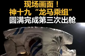 现场画面！神十九“龙马乘组”圆满完成第三次出舱视频封面