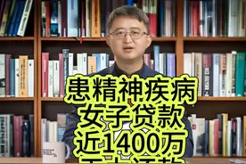 患精神疾病女子贷款近1400万 #患精神疾病女子贷款近1400万视频封面