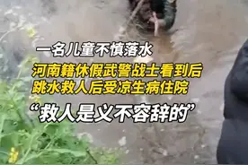 3月22日，河南嵩县，一名儿童不慎落水，河南籍武警战士李海洋路过看到后来不及脱衣服，直接跳水救人，后因受凉住院，李海洋表示：作为一名军人，还是一名党员，这种事情义不容辞 #正能量 #人间温暖  #河南dou知道 视频封面
