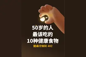 50岁最该吃的10种健康食物 50岁身体走下坡路了，就一定要多吃健康食物补充身体亏缺。#健康冷知识 #健康乘风计划 #健康食物分享视频封面