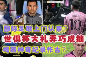 不装了！国际足联已成梅西后花园，世俱杯或令球王神奇纪录作古视频封面
