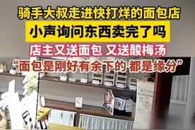 骑手大叔走进快打烊的面包店，小声询问东西卖完了吗，店主又送面包 又送酸梅汤，“面包是刚好有余下的 都是缘分”（畅）#正能量 #外卖小哥