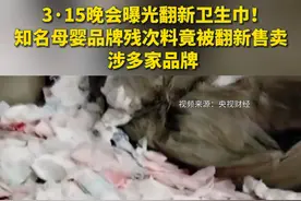 3·15晚会曝光翻新卫生巾！知名母婴品牌残次料竟被翻新售卖，涉多家品牌 #3·15晚会 #翻新卫生巾视频封面