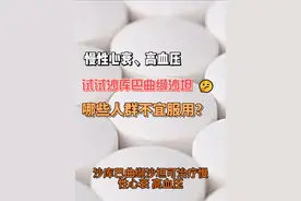 沙库巴曲缬沙坦可治疗慢性心衰、高血压，哪些人群不宜服用？ 沙库巴曲缬沙坦可治疗慢性心衰、高血压，哪些人群不宜服用？#沙库巴曲缬沙 #高血压 #慢性心衰 #降压药  #抖出健康知识宝藏视频封面