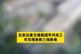 北京这座交通枢纽年内完工，可实现地铁三线换乘#北京dou知道视频封面