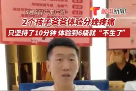 5月6日，广东广州一位2个孩子的爸爸体验分娩疼痛，只坚持了10分钟体验到6级就受不了“不生了”，事后红着眼眶向老婆道辛苦#广东dou知道 #母亲节 视频封面