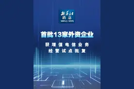 新华社消息｜首批13家外资企业获增值电信业务经营试点批复视频封面