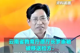 #云南省教育厅原厅长罗崇敏被移送检方：开除党籍后毫无悔过之心，公开发表有严重政治问题的言论视频封面