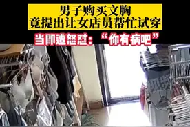 男子独自进店购买文胸，之后竟提出让女店员帮忙试穿，当即遭怒怼：“你有病吧”视频封面