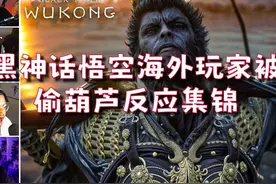 【黑神话悟空】黑神话悟空 海外玩家被偷葫芦反应集锦视频封面