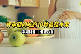 科普视频：怀孕期间吃的10种最佳水果！
#科普 #怀孕你吃什么视频封面