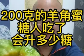 200克的羊角蜜，糖人吃了会升多少糖？糖人实测来啦，结果如何呢？#羊角蜜#甜瓜 #高血糖 #糖人 #控糖视频封面