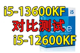 牙膏挤爆了!13代i5-13600KF对比12600KF性能测试#13代英特尔酷睿视频封面