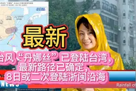 台风暴雨来袭，台风丹娜丝最新路径已确定，8日二次登陆渐闽沿海
