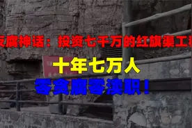 反腐神话：投资七千万的红旗渠工程，十年七万人，零贪腐零渎职！