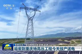 【CCTV-1中央新闻联播】哈密到重庆特高压工程今天投产送电
