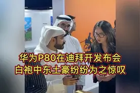 华为P80在迪拜开发布会，白袍中东土豪纷纷为之惊叹！#华为
