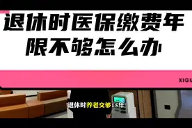 #退休#医保#社保退休时养老交够15年但医保不够怎么办？