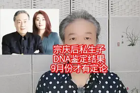 宗庆后私生子：DNA鉴定结果，9月份才有定论！