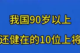 我国90岁以上还健在的10位上将，我们一起来看看吧！
