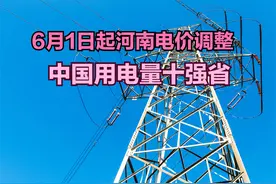 6月1日起河南电价调整，全国历年用电量十强省，有你家乡吗？视频封面