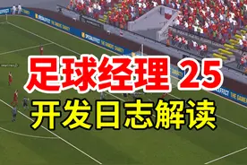 新引擎！新界面！《足球经理2025》首篇日志解读