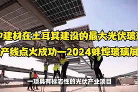 中建材在土耳其建设的最大光伏玻璃产线点火成功—2024蚌埠玻璃展视频封面