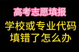 高考志愿系统录入，学校或专业代码填错了怎么办？有什么后果？视频封面