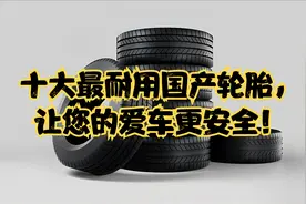 十大最耐用国产轮胎，让您的爱车更安全！视频封面