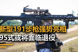 191步枪代替95式成为国产之光，射程高达800米，一枪可射穿防弹衣视频封面