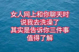 女人网上和你聊天时说我去洗澡了，其实是告诉你三件事视频封面