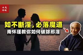 万般恶以淫为首，淫心是如何产生的？大师南怀瑾教你如何破除邪淫视频封面