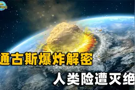 人类差点灭绝？世纪之谜通古斯大爆炸被解密，结果真相更恐怖视频封面