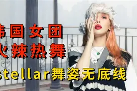 韩国女星到底有多会穿？stellar舞台穿衣无底线，泫雅大胆火辣视频封面