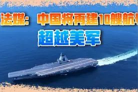 福建舰还在海试，法媒炒作：中国将再建10艘航母超越美军视频封面