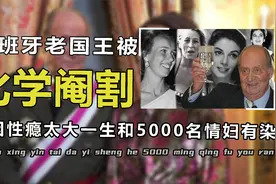 西班牙老国王被“化学阉割”，情妇超过5000名，人菜瘾大拖累国家视频封面