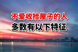 好文分享：不喜欢收拾屋子的人，大多有以下特征！视频封面