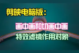 画中画和切画中画，特效和滤镜的作用对象，剪映电脑版操作更简单